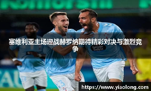 塞维利亚主场迎战赫罗纳期待精彩对决与激烈竞争
